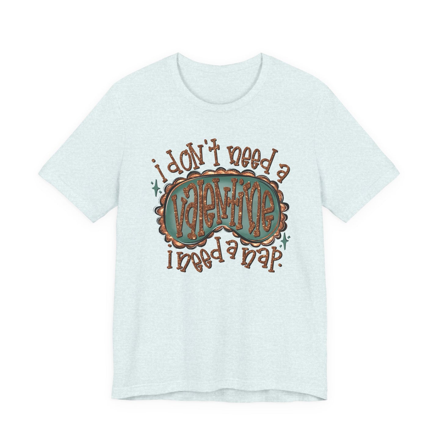 I Don't Need a Valentine, I Need a Nap Tee