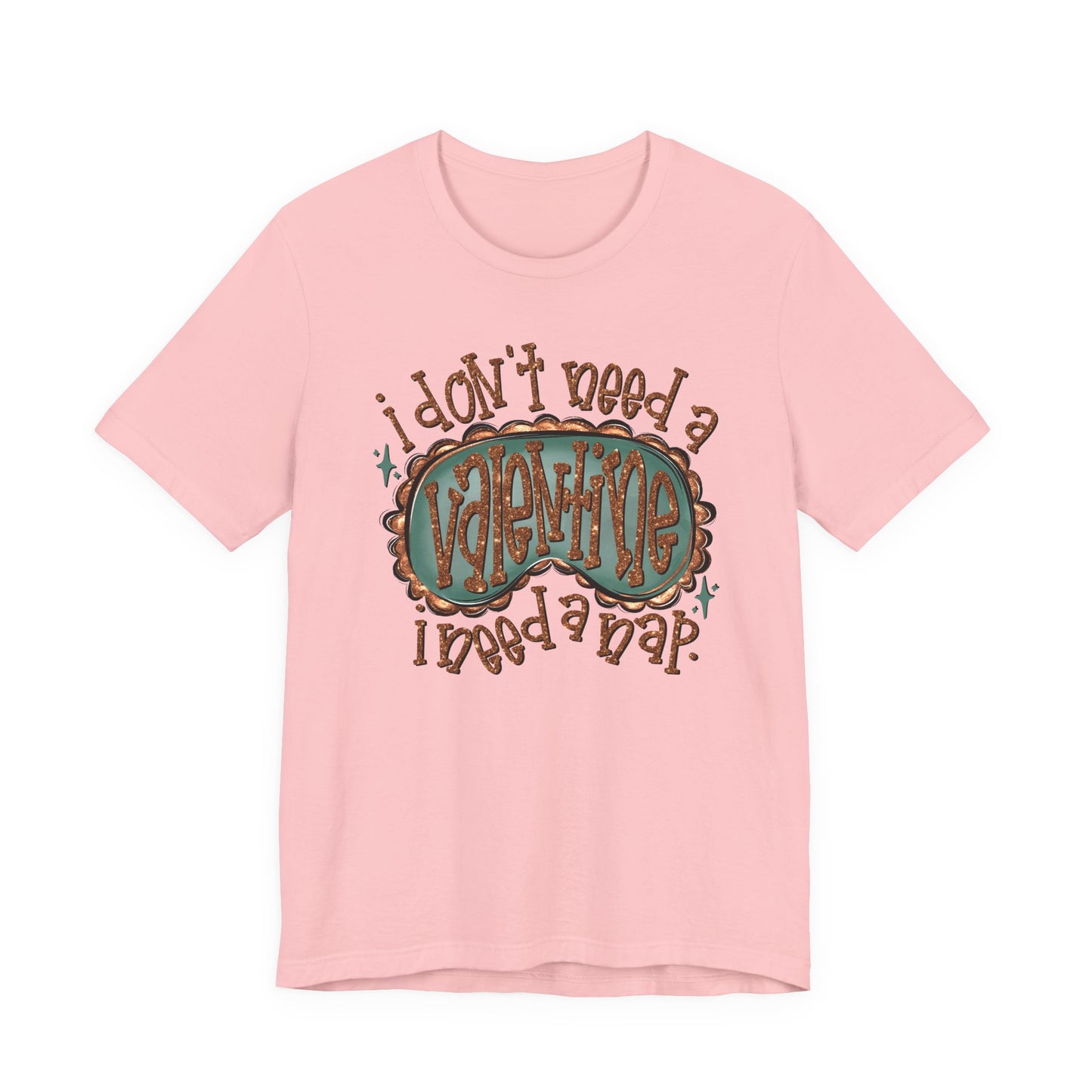I Don't Need a Valentine, I Need a Nap Tee
