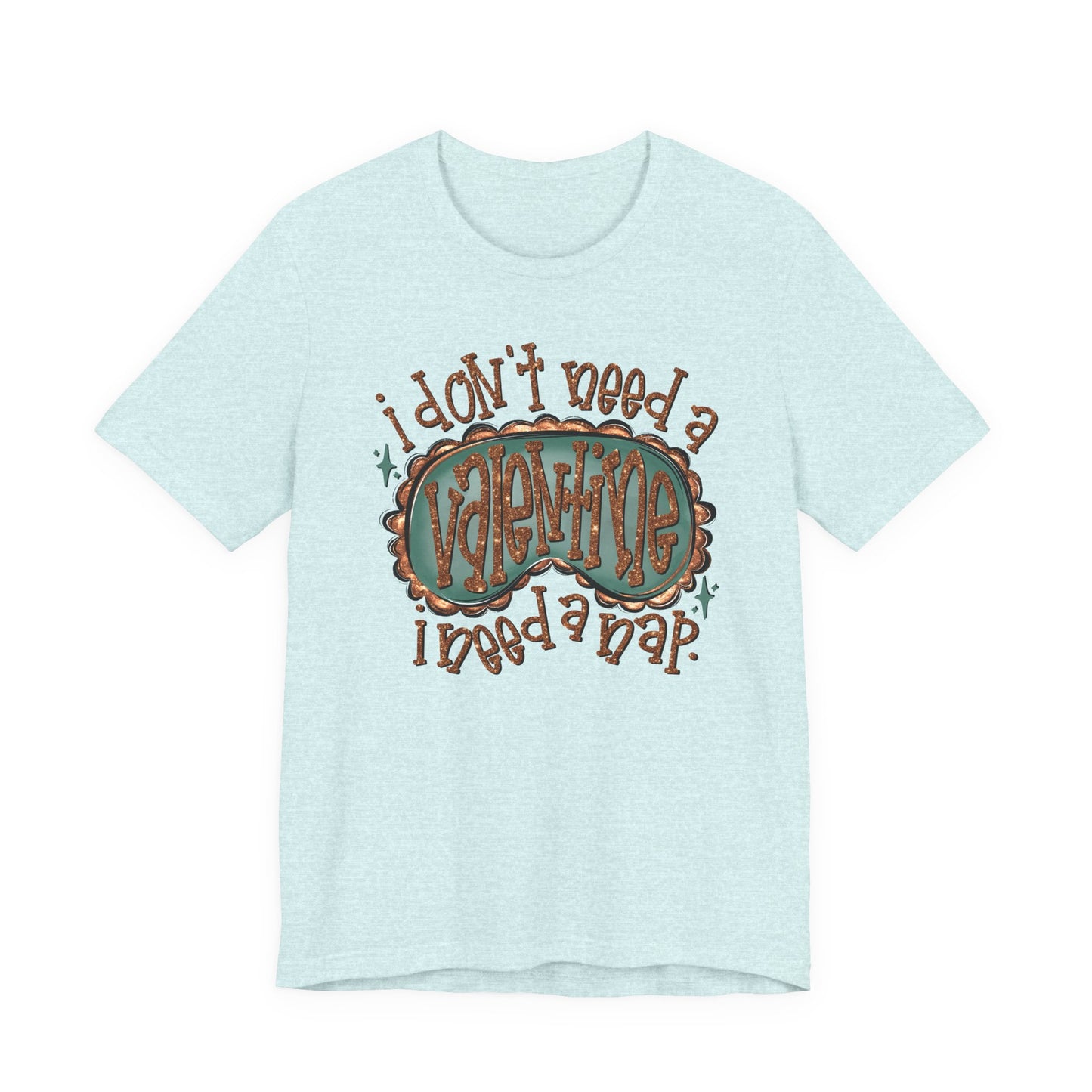 I Don't Need a Valentine, I Need a Nap Tee