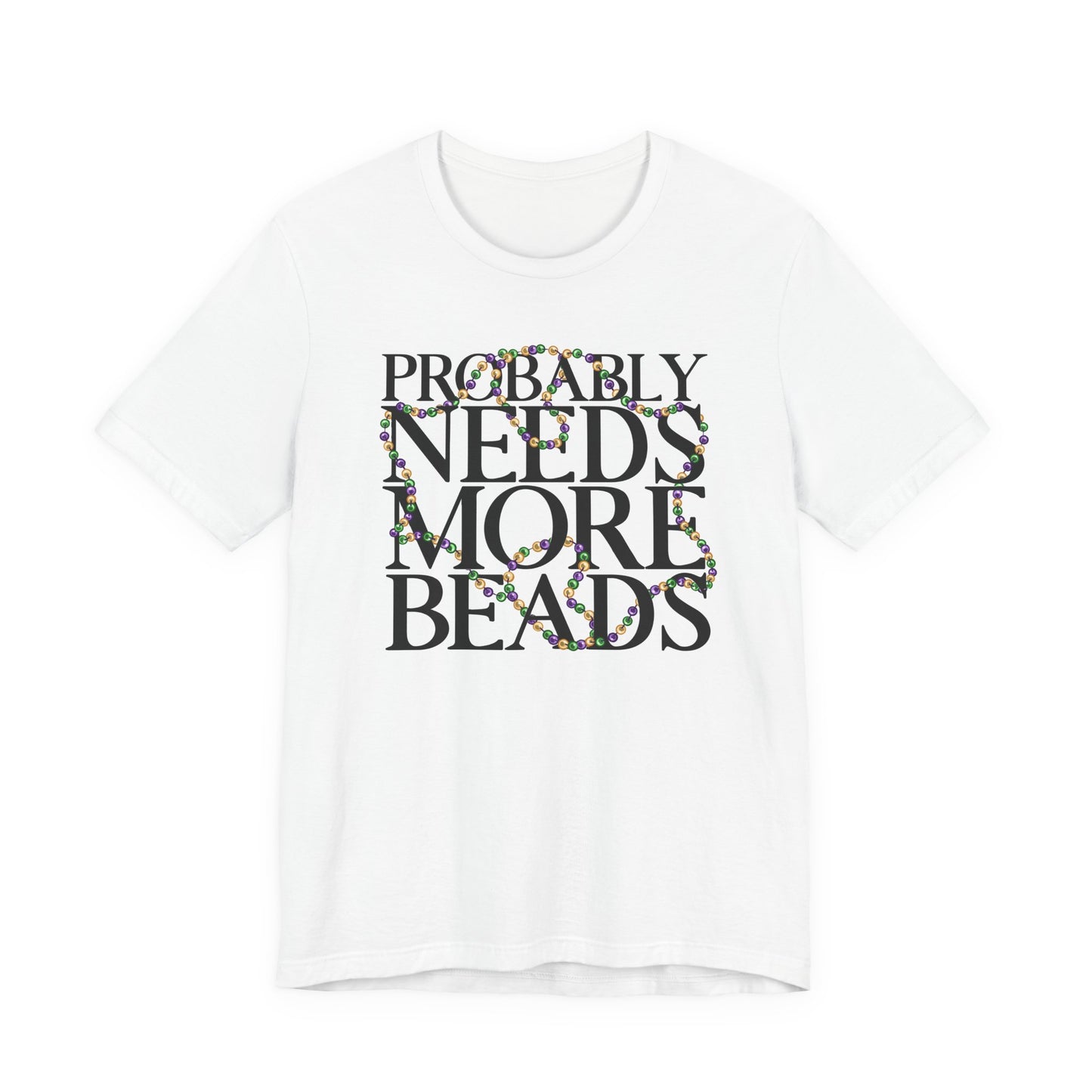 Probably Needs More Beads Mardi Gras Tee