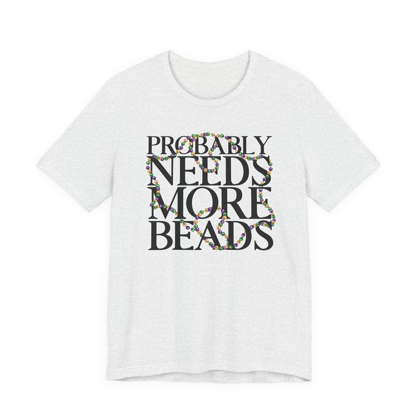 Probably Needs More Beads Mardi Gras Tee