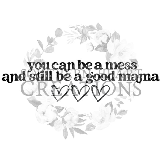 You Can Be a Mess & Good Mama PNG Digital Download